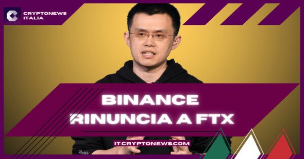 Binance ci Ripensa e non Comprerà L'Exchange Crypto FTX, Cattiva Gestione Dei Fondi Dei Clienti e Accertamenti In Corso Tra Le Ragioni Del Ripensamento