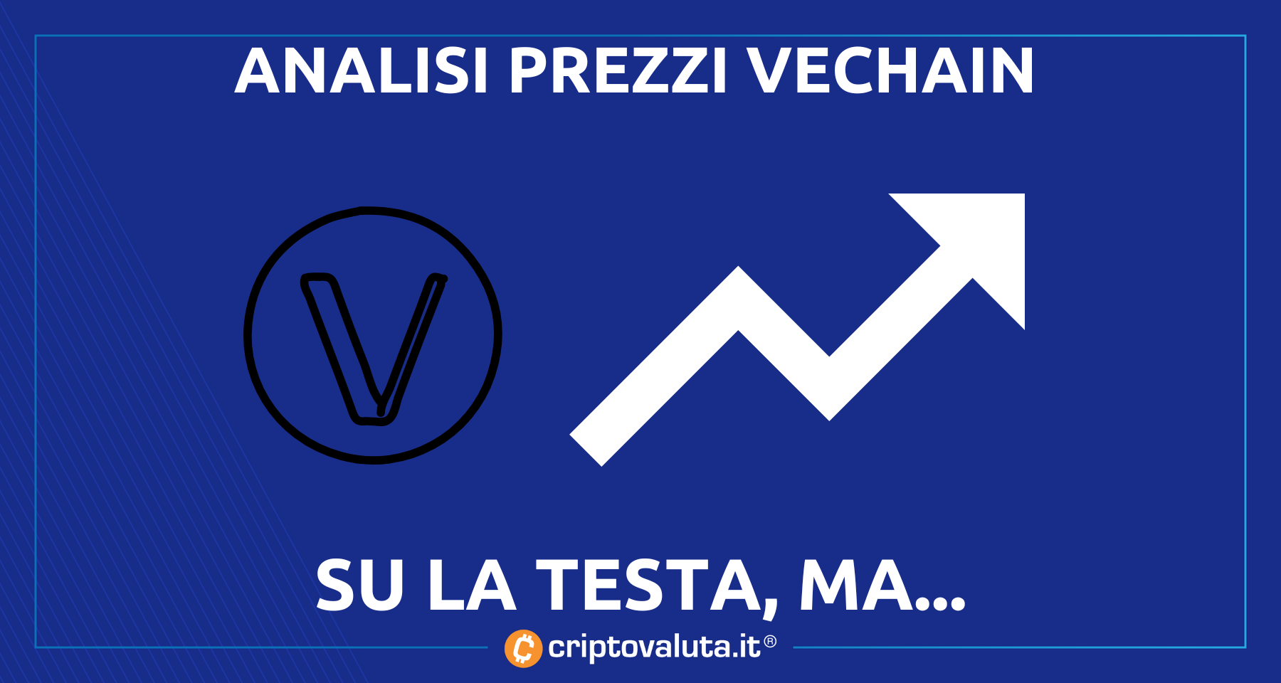 Analisi prezzi VeChain | Su la testa, ma con prudenza